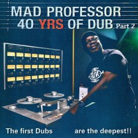 Mad Professor: The First Dubs Are The Deepest - 40 Years Of Dub Part 2 - Plak