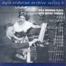 Ayla Erduran, Mithat Fenmen: Ayla Erduran Plays with Mithat Fenmen (Archive Series 4) - CD Foto #1