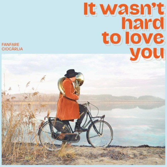 Fanfare Ciocarlia - It Wasn't Hard To Love You