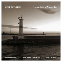 Ayşe Tütüncü: Uzak Yakın Zamanlar - Plak